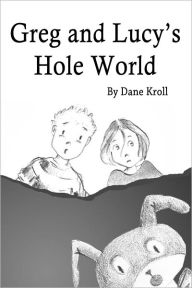 Title: Greg and Lucy's Hole World, Author: Dane Kroll
