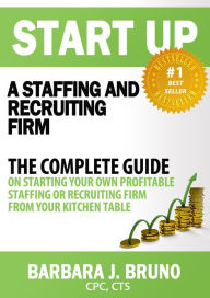 Title: Start Up a Staffing or Recruiting Firm, Author: Barbara Bruno