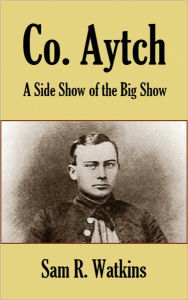 Title: Co. Aytch: A Side Show of the Big Show, Author: Sam R. Watkins