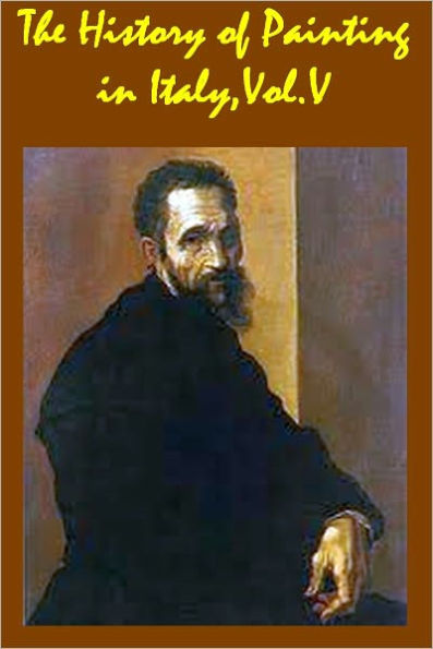 The History of Painting in Italy, Vol. 5 (of 6) from the Period of the Revival of the Fine Arts to the End of the Eighteenth Century(with active TOC)