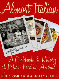 Title: Almost Italian: A Cookbook & History of Italian Food in America, Author: Skip Lombardi