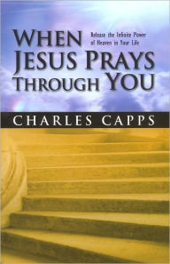 Title: When Jesus Prays Through You, Author: Charles Capps