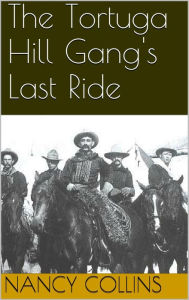 Title: The Tortuga Hill Gang's Last Ride, Author: Nancy A. Collins