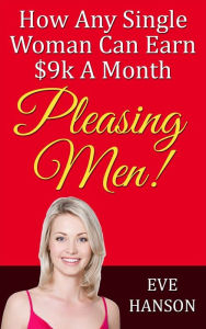 How Any Single Woman Can Earn $9k A Month Pleasing Men!