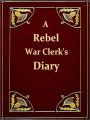 A Rebel War Clerk's Diary at the Confederate States Capital, Vols. I and II, Complete