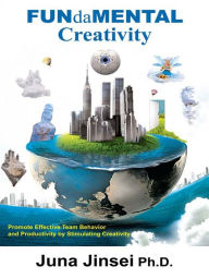 Title: FUNdaMENTAL Creativity: Promote Effective Team Behavior and Productivity by Stimulating Creativity, Author: Juna Jinsei