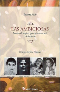 Title: Las ambiciosas. Retratos de mujeres que aspiraron a más y lo lograron, Author: Beatriz Actis