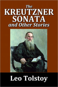 Title: The Kreutzner Sonata and Other Stories by Leo Tolstoy, Author: Leo Tolstoy