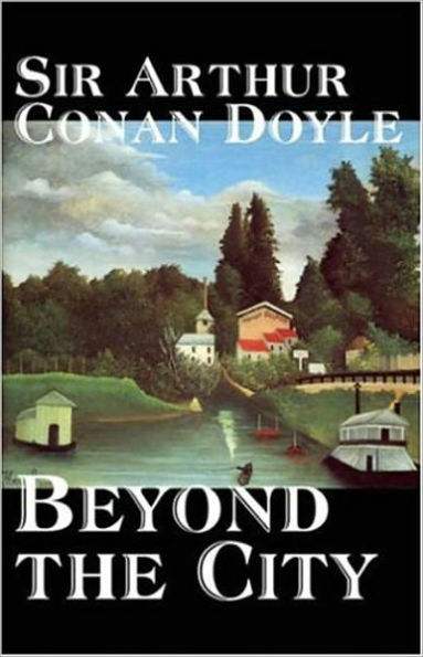 Beyond the City: A Fiction and Literature, Romance Classic By Arthur Conan Doyle! AAA+++