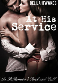 Title: At His Service: The Billionaire's Beck and Call (A BDSM Erotic Romance), Author: Delilah Fawkes