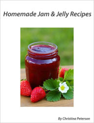 Title: Homemade Jam and Jelly Recipes, Author: Christina Peterson