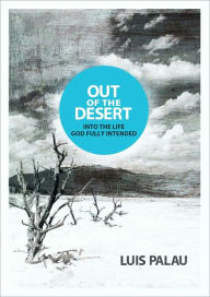 Title: Out of the Desert ... Into the Life God Fully Intended, Author: Luis Palau