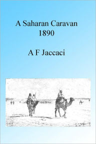 Title: A Saharan Caravan 1890, Illustrated, Author: A F Jaccaci