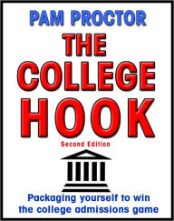 Title: THE COLLEGE HOOK, Second Edition: Packaging Yourself to Win the College Admissions Game, Author: Pam Proctor