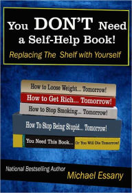 Title: You Don't Need a Self-Help Book: Replacing the Shelf with Yourself, Author: Michael Essany