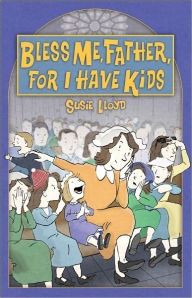Title: Bless Me, Father For I Have Kids, Author: Susie Lloyd