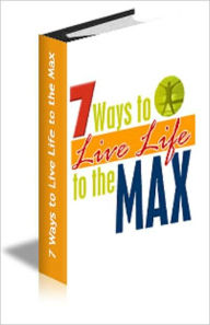7 Ways to Live Life to the Max