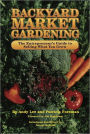 Backyard Market Gardening: The Entrepreneur's Guide to Selling What You Grow