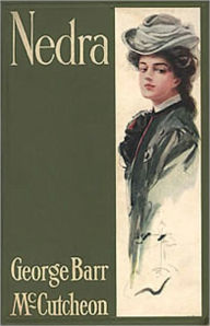 Nedra: A Fiction and Literature, Romance, Humor Classic By George Barr McCutcheon! AAA+++