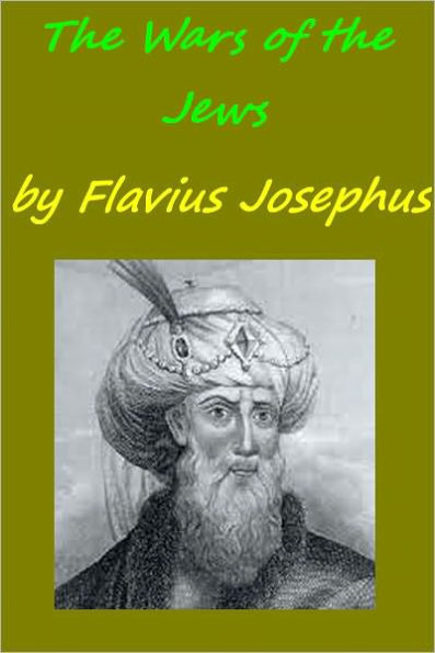 Wars of the Jews or Jewish War or the History of the Destruction of Jerusalem