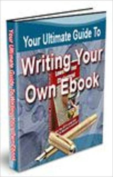 The Ultimate Guide To Writing Your Own Ebook