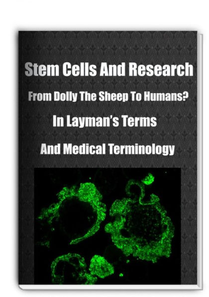 Stem Cells And Research-From Dolly The Sheep To Humans?-In Laymans Terms And Medical Terminology