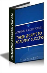Academic Success For All: Three Secrets to Academic Success