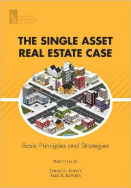 Title: The Single Asset Real Estate Case: Basic Principles and Strategies, Author: David R. Kuney