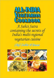Title: All-India Vegetarian Cookbook: A Subzi Sutra containing the secrets of India's vegetarian cuisine, Author: Chef Zubin D'Souza