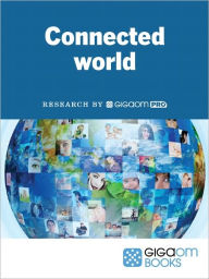 Title: Connected World: The Consumer Technology Revolution, Author: GigaOM Pro