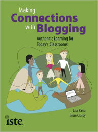 Title: Making Connections with Blogging: Authentic Learning for Today’s Classrooms, Author: Lisa Parisi