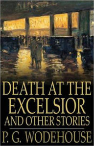 Title: Death at the Excelsior and Other Stories: A Humor, Short Story Collection, Mystery/Detective Classic By P. G. Wodehouse! AAA+++, Author: P. G. Wodehouse