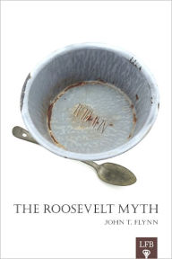 Title: The Roosevelt Myth (LFB), Author: John T. Flynn