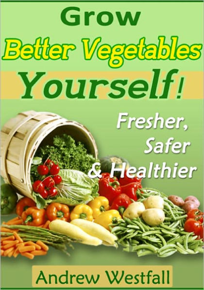 Grow Better Vegetables Yourself