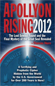 Title: Apollyon Rising 2012: The Lost Symbol Found and the Final Mystery of the Great Seal Revealed, Author: Thomas Horn