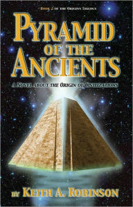 Title: Pyramid of the Ancients: A Novel about the Origin of Civilizations, Author: Keith Robinson