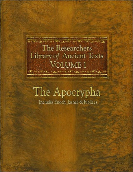 The Researchers Library of Ancient Texts: Volume One The Apocrypha Includes the Books of Enoch, Jasher, and Jubilees