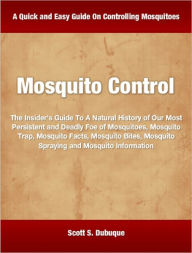 Mosquito Control: The Insider's Guide To A Natural History of Our Most Persistent and Deadly Foe of Mosquitoes, Mosquito Trap, Mosquito Facts, Mosquito Bites, Mosquito Spraying and Mosquito Information