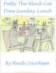 Title: Patty The Black Cat Does Sunday Lunch, Author: Heidi Jacobsen