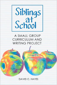 Title: Siblings at School: A Small Group Curriculum and Writing Project, Author: David Hayes