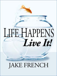 Title: Life Happens. Live It!, Author: Jake French
