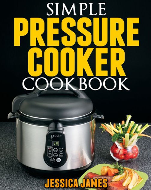 Simple Pressure Cooker Cookbook by Jessica James eBook Barnes & Noble®
