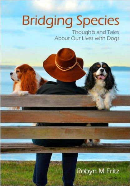 Bridging Species: Thoughts and Tales About Our Lives with Dogs