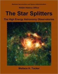 Title: The Star Splitters: The High Energy Astronomy Observatories, Author: Wallace H. Tucker
