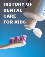 Title: History of Dental Care for Kids, Author: Jack Madden