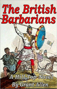 The British Barbarians: A Hill-Top Novel! A Satire, Science Fiction Classic By Grant Allen! AAA+++