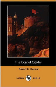 Title: The Scarlet Citadel: A Short Story, Adventure, Post-1930 Classic By Robert E. Howard! AAA+++, Author: Robert E. Howard