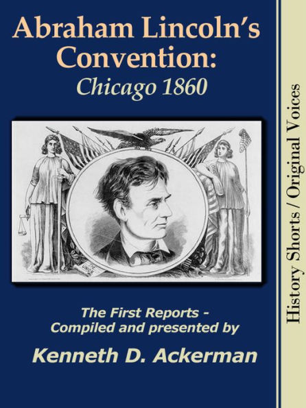 Abraham Lincoln's Convention: Chicago 1860