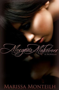 Title: Morgan's Makeover, Author: Marissa Monteilh