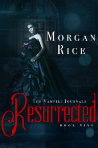 Title: Resurrected (Book #9 in the Vampire Journals), Author: Morgan Rice